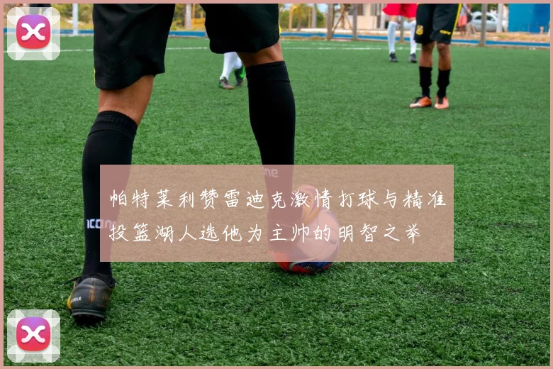 帕特莱利赞雷迪克激情打球与精准投篮湖人选他为主帅的明智之举